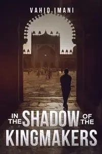 In the Shadow of the Kingmakers - Imani Vahid