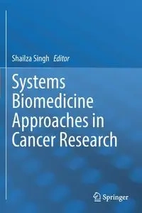 Systems Biomedicine Approaches in Cancer Research - Singh Shailza