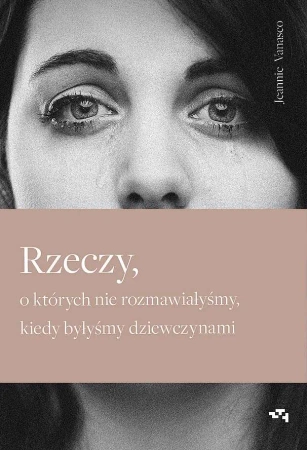 Rzeczy, o których nie rozmawiałyśmy, kiedy byłyśmy dziewczynami - Jeannie Vanasco
