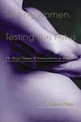 Testing Women, Testing the Fetus - Rayna Rapp