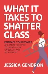 What It Takes to Shatter Glass - Jessica Gendron