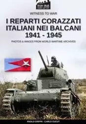 I reparti corazzati italiani nei Balcani 1941 - 1945 - Crippa Paolo