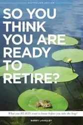 So You Think You Are Ready To Retire? Australian Edition - Barry LaValley