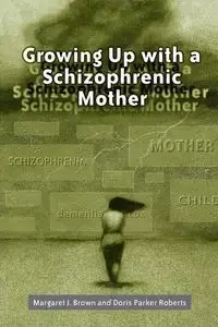 Growing Up with a Schizophrenic Mother - Margaret J. Brown