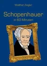 Schopenhauer in 60 Minuten - Ziegler Walther