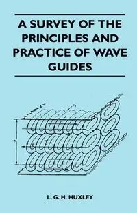 A Survey Of The Principles And Practice Of Wave Guides - Huxley L. G. H.