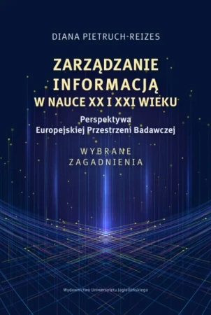 Zarządzanie informacją w nauce XX i XXI wieku. Perspektywa Europejskiej Przestrzeni Badawczej. Wybrane zagadnienia - Diana Pietruch-Reizes