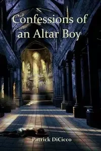 Confessions of an Altar Boy - Patrick DiCicco