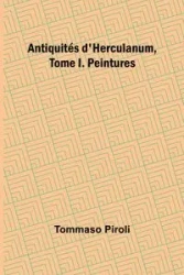 Antiquités d'Herculanum, Tome I. Peintures - Piroli Tommaso