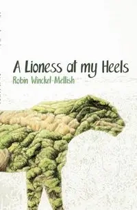 A Lioness at My Heels - Robin Winckel-Mellish