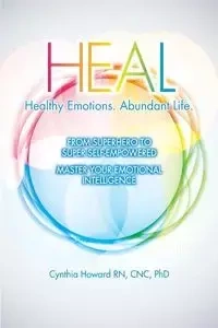 HEAL Healthy Emotions Abundant Life - Howard Cynthia RN CNC PhD