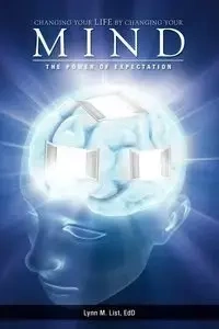Changing Your Life by Changing Your Mind - Lynn M. List