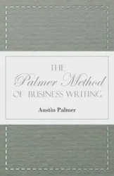 The Palmer Method of Business Writing;A Series of Self-teaching Lessons in Rapid, Plain, Unshaded, Coarse-pen, Muscular Movement Writing for Use in All Schools, Public or Private, Where an Easy and Legible Handwriting is the Object Sought; Also for the Ho