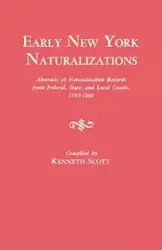Early New York Naturalizations. Abstracts of Naturalization Records from Federal, State, and Local Courts, 1792-1840 - Scott Kenneth