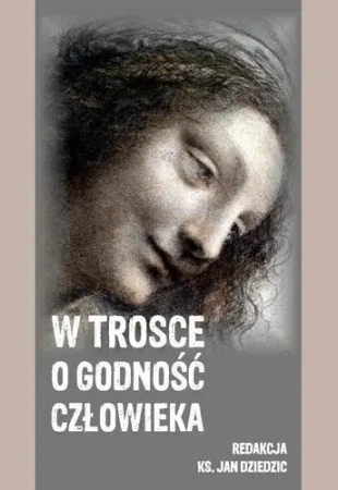 W trosce o godność człowieka - red. Jan Dziedzic