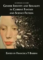 Gender Identity and Sexuality in Current Fantasy and Science Fiction - Francesca T Barbini