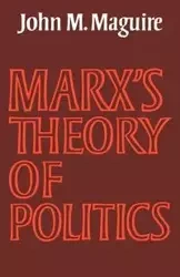 Marx's Theory of Politics - Maguire John M.