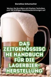 DAS ZEITGENÖSSISCHE HANDBUCH FÜR DIE LAGERBIER-HERSTELLUNG - Dorothea Schumacher