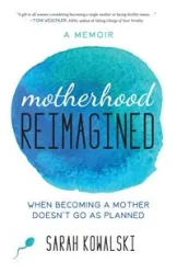 Motherhood Reimagined - Sarah Kowalski