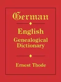 German-English Genealogical Dictionary - Ernest Thode