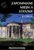 Zapomniane miejsca Łódzkie II poszerzona edycja - praca zbiorowa