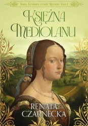 eBook Bona. Królowa z rodu Sforzów. Tom 1. Księżna Mediolanu - Renata Czarnecka epub mobi