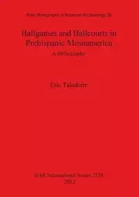 Ballgames and Ballcourts in Prehispanic Mesoamerica - Eric Taladoire