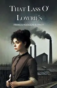 That Lass O' Lowrie's - Frances Burnett Hodgson