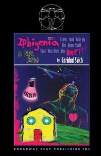 Iphigenia Crash Land Falls On The Neon Shell That Was Once Her Heart - Caridad Svich