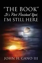 "The Book" It's Not Finished Yet, I'm Still Here - John Gano III H