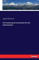 Die Entstehung der Sexualzellen bei den Hydromedusen - August Weismann