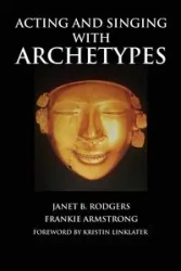 Acting and Singing with Archetypes - Janet B. Rodgers