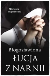 Mistyczki. Błogosławiona Łucja z Narnii - praca zbiorowa