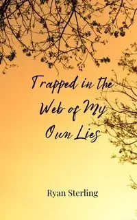 Trapped in the Web of My Own Lies - Sterling Ryan