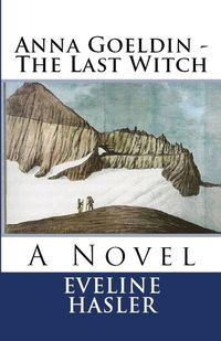 Anna Goeldin - The Last Witch - Eveline Hasler