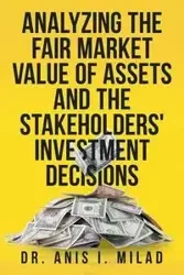 Analyzing the Fair Market Value of Assets and the Stakeholders' Investment Decisions - Milad Dr. Anis I.