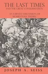 The Last Times and the Great Consummation - An Earnest Discussion of Momentous Themes - Seiss Joseph A.