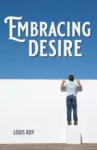 Embracing Desire - Roy Louis