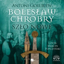 audiobook Bolesław Chrobry. Szło nowe - Antoni Gołubiew