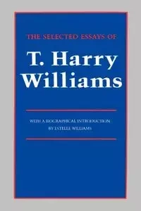 The Selected Essays of T. Harry Williams - Williams Thomas Harry