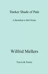 A Darker Shade of Pale. a Backdrop to Bob Dylan. - Mellers Wilfrid
