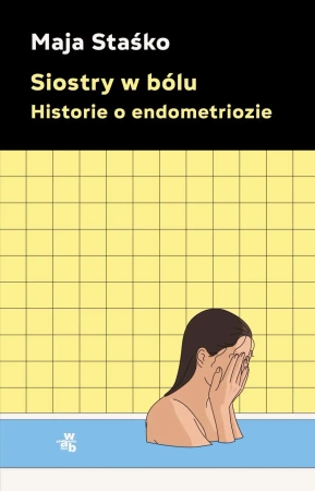 Siostry w bólu. Historie o endometriozie - Maja Staśko