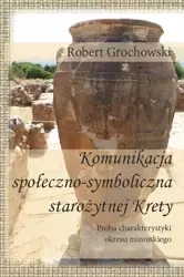 Komunikacja społeczno-symboliczna staroż. Krety - Robert Grochowski