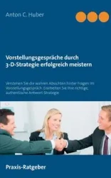 Vorstellungsgespräche durch 3-D-Strategie erfolgreich meistern - Anton C. Huber