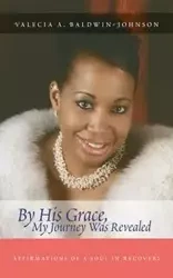 By His Grace My Journey Was Revealed - Baldwin-Johnson Valecia A.