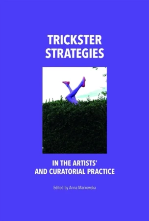 Trickster strategies in the artists and curatorial practice - Opracowanie zbiorowe