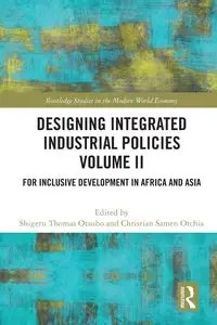 Designing Integrated Industrial Policies Volume II - Otsubo Shigeru Thomas