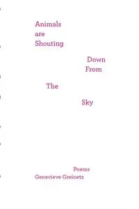 Animals Are Shouting Down From the Sky - Genevieve Greinetz