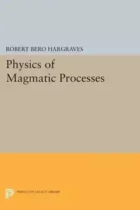 Physics of Magmatic Processes - Robert Hargraves Bero
