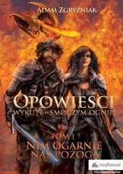 Opowieści wykute w smoczym ogniu T.1 Nim ogarnie.. - Adam Zgryźniak
